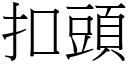 扣頭 (宋體矢量字庫)