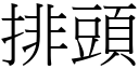 排頭 (宋體矢量字庫)