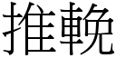 推輓 (宋體矢量字庫)