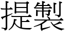 提製 (宋體矢量字庫)