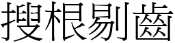 搜根剔齒 (宋體矢量字庫)