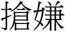 搶嫌 (宋體矢量字庫)