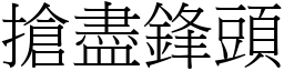 抢尽锋头 (宋体矢量字库)