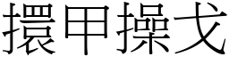 擐甲操戈 (宋體矢量字庫)