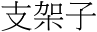 支架子 (宋體矢量字庫)