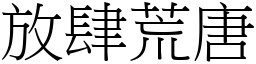 放肆荒唐 (宋體矢量字庫)