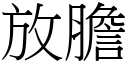 放膽 (宋體矢量字庫)