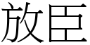 放臣 (宋體矢量字庫)