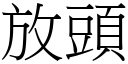 放頭 (宋體矢量字庫)