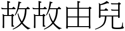 故故由兒 (宋體矢量字庫)