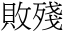 敗殘 (宋體矢量字庫)