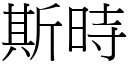 斯時 (宋體矢量字庫)