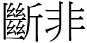 斷非 (宋體矢量字庫)