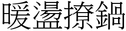 暖盪撩鍋 (宋體矢量字庫)