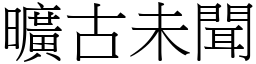 曠古未聞 (宋體矢量字庫)