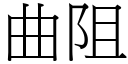 曲阻 (宋體矢量字庫)