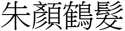 朱顏鶴髮 (宋體矢量字庫)