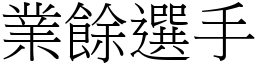 業餘選手 (宋體矢量字庫)