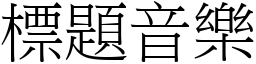 標題音樂 (宋體矢量字庫)