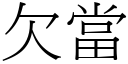 欠當 (宋體矢量字庫)