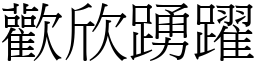 歡欣踴躍 (宋體矢量字庫)