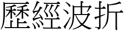 歷經波折 (宋體矢量字庫)