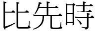 比先時 (宋體矢量字庫)