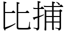 比捕 (宋體矢量字庫)