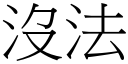 沒法 (宋體矢量字庫)