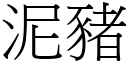 泥猪 (宋体矢量字库)