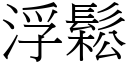 浮鬆 (宋體矢量字庫)