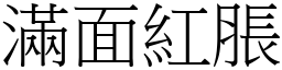 满面红胀 (宋体矢量字库)