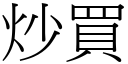 炒買 (宋體矢量字庫)