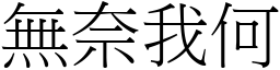 無奈我何 (宋體矢量字庫)