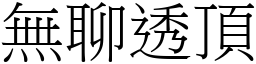 無聊透頂 (宋體矢量字庫)