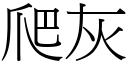 爬灰 (宋体矢量字库)