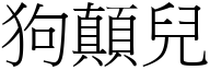 狗顛兒 (宋體矢量字庫)