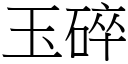 玉碎 (宋體矢量字庫)