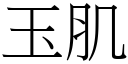 玉肌 (宋體矢量字庫)