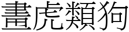 畫虎類狗 (宋體矢量字庫)