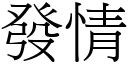 發情 (宋體矢量字庫)