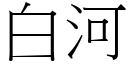 白河 (宋體矢量字庫)