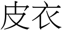 皮衣 (宋體矢量字庫)