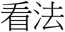 看法 (宋體矢量字庫)