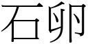 石卵 (宋體矢量字庫)