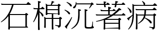 石棉沉著病 (宋體矢量字庫)