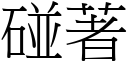 碰著 (宋體矢量字庫)