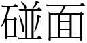 碰面 (宋體矢量字庫)