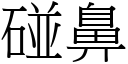 碰鼻 (宋體矢量字庫)