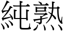 純熟 (宋體矢量字庫)